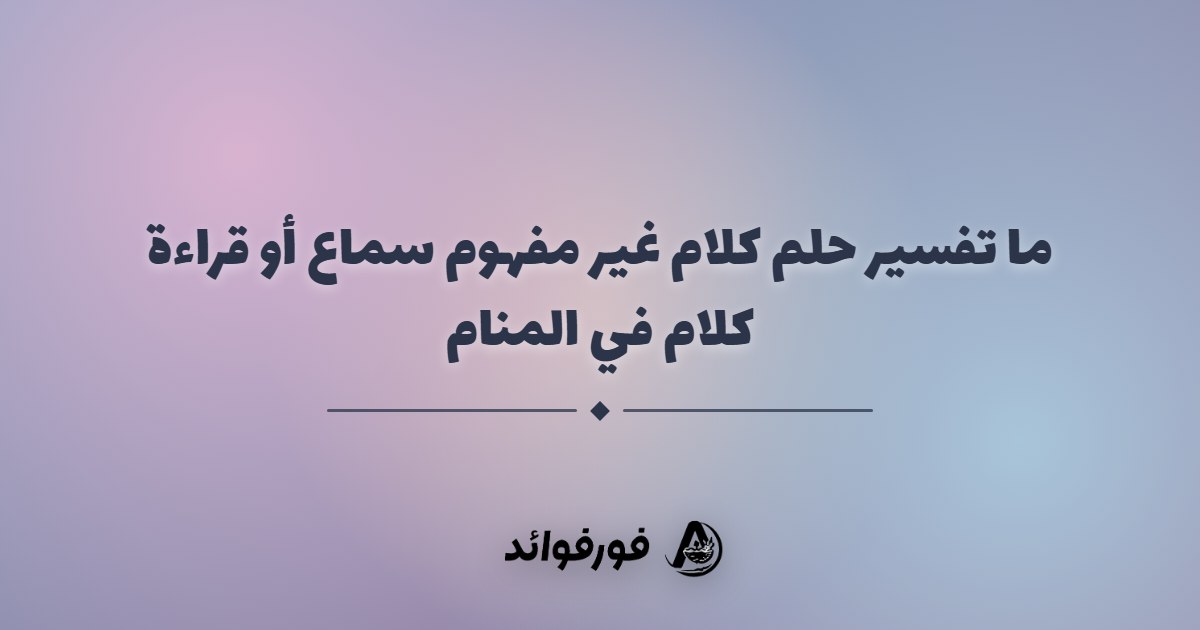 ما تفسير حلم كلام غير مفهوم سماع أو قراءة كلام في المنام