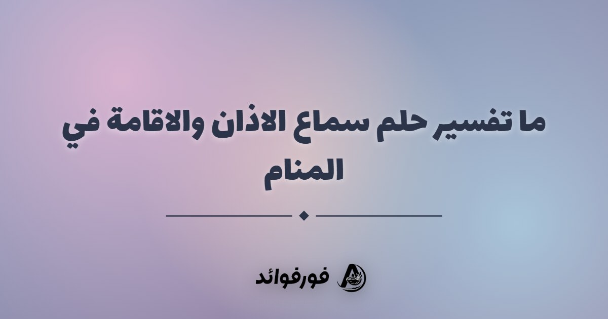 ما تفسير حلم سماع الاذان والاقامة في المنام