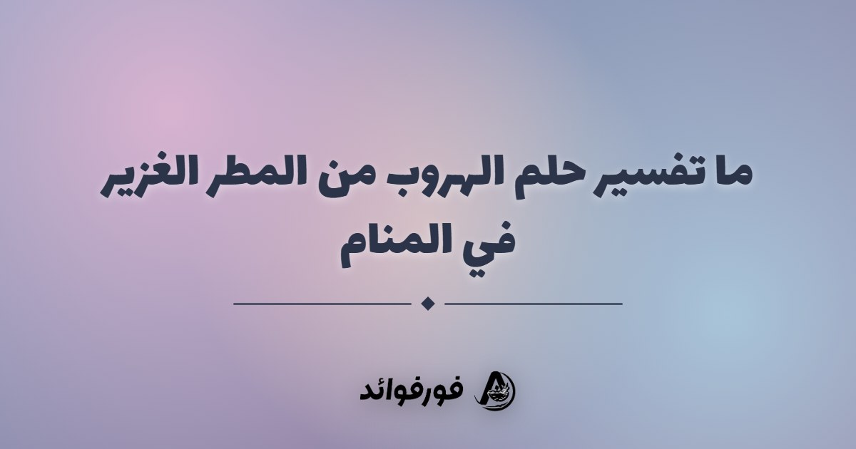 ما تفسير حلم الهروب من المطر الغزير في المنام