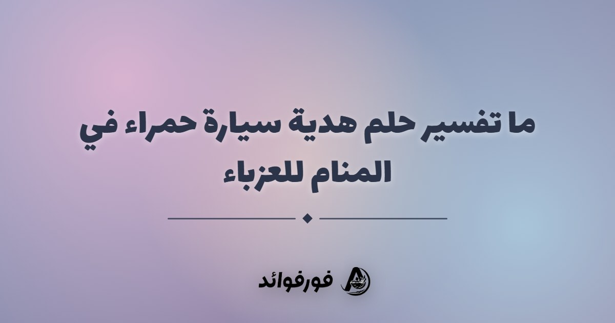 ما تفسير حلم هدية سيارة حمراء في المنام للعزباء
