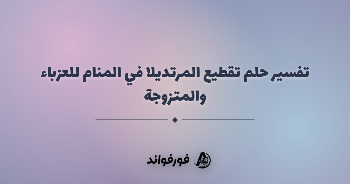 تفسير حلم تقطيع المرتديلا في المنام للعزباء والمتزوجة