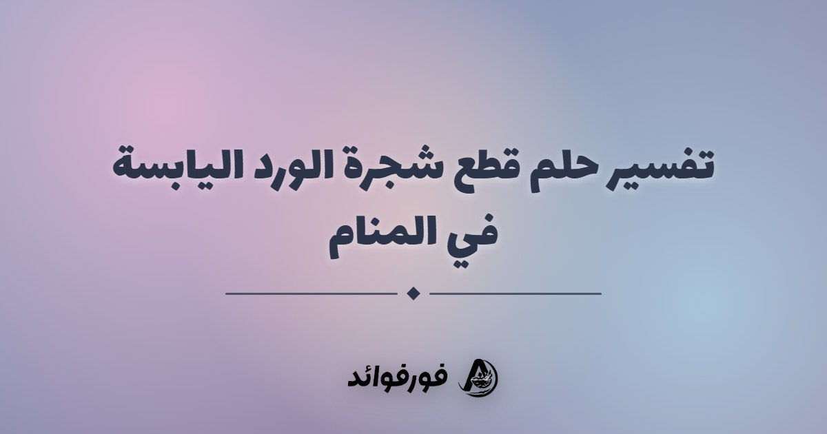 تفسير حلم قطع شجرة الورد اليابسة في المنام تفسير حلم قطع شجرة الورد اليابسة في المنام
