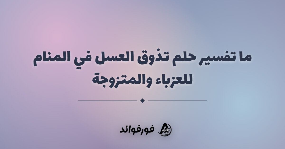 ما تفسير حلم تذوق العسل في المنام للعزباء والمتزوجة