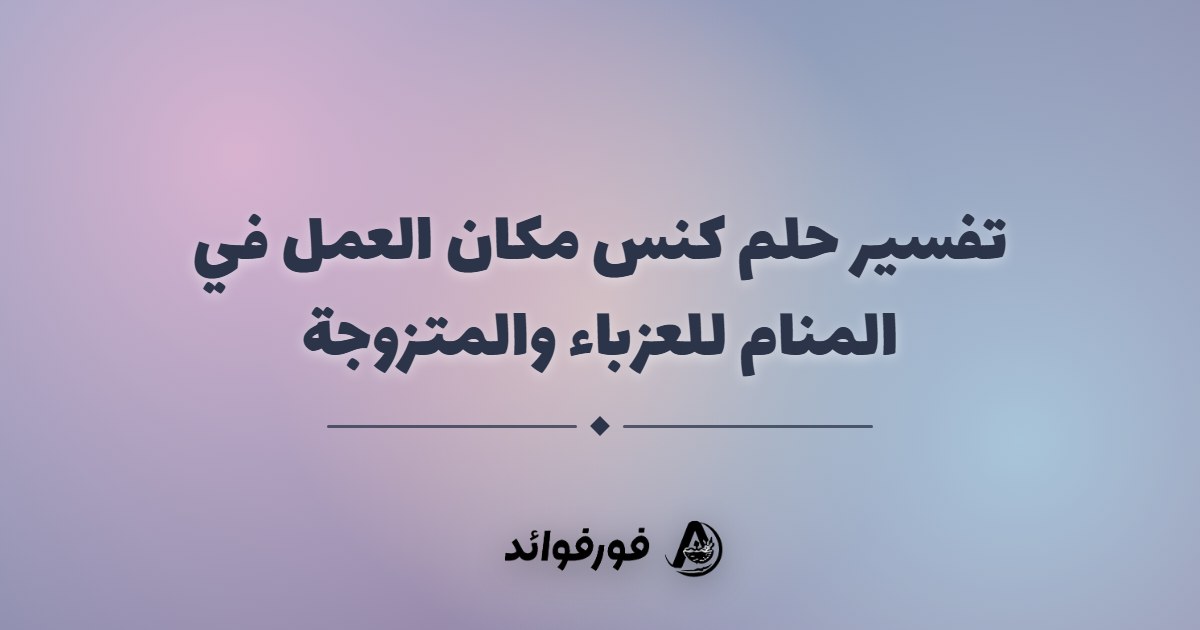 تفسير حلم كنس مكان العمل في المنام للعزباء والمتزوجة تفسير حلم كنس مكان العمل في المنام للعزباء والمتزوجة