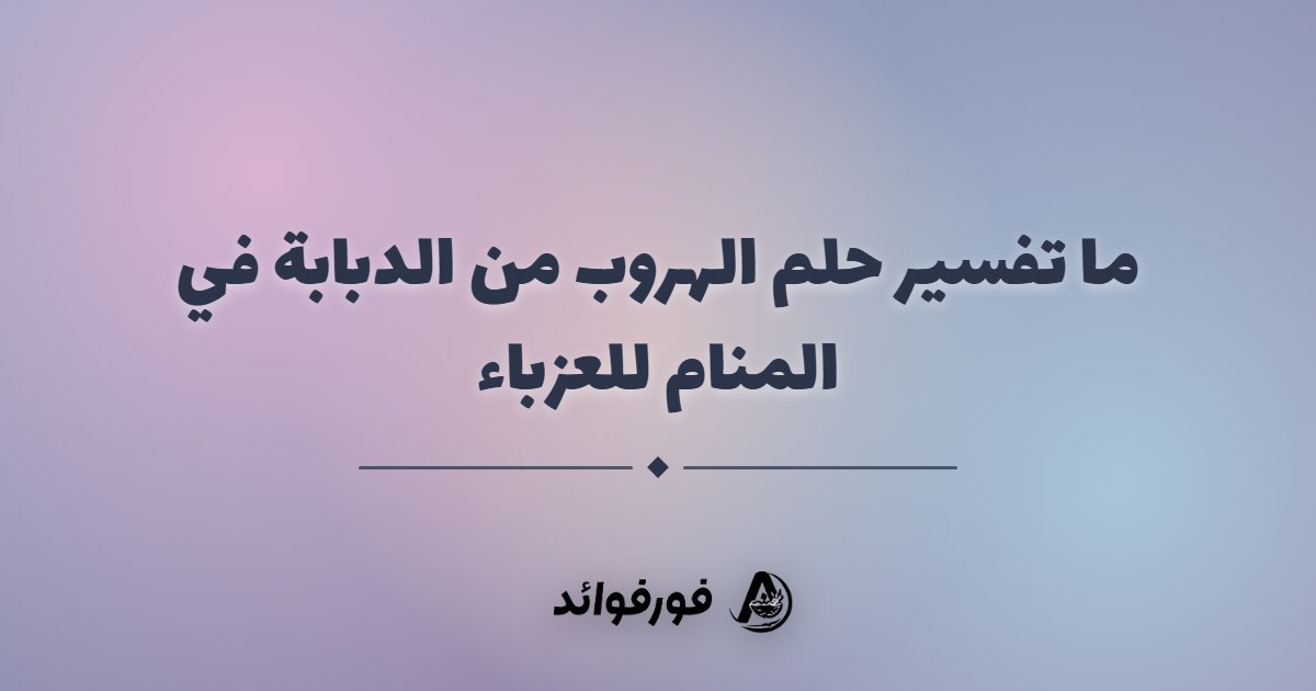 ما تفسير حلم الهروب من الدبابة في المنام للعزباء
