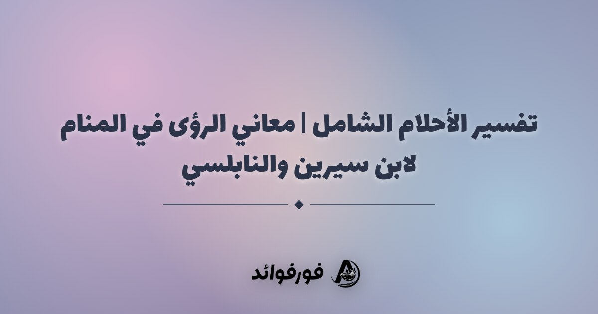 تفسير الأحلام الشامل | معاني الرؤى في المنام لابن سيرين والنابلسي تفسير الأحلام الشامل | معاني الرؤى في المنام لابن سيرين والنابلسي